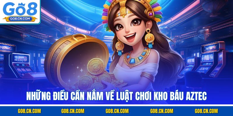 Những điều cần nắm về luật chơi kho báu aztec
