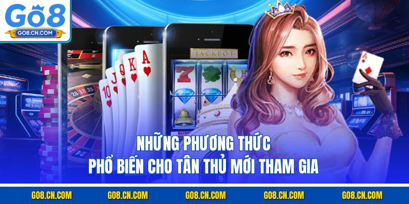 Những phương thức phổ biến cho tân thủ mới tham gia